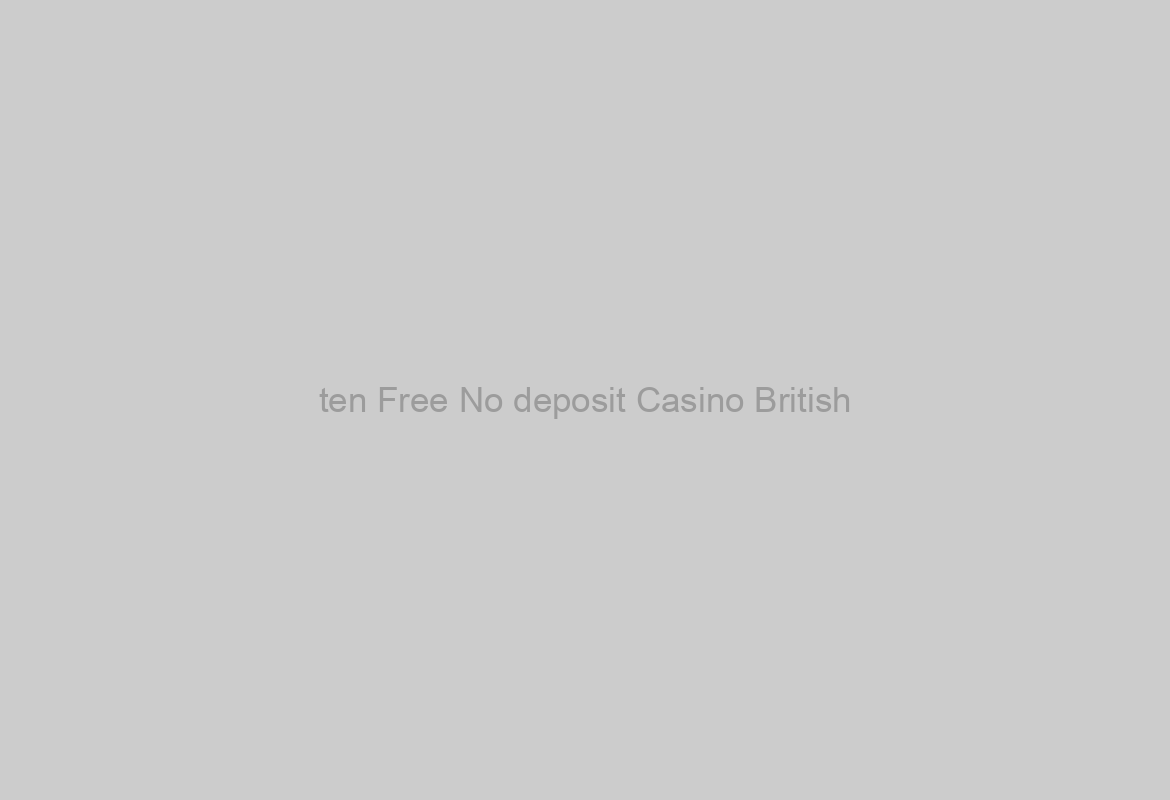 ten Free No deposit Casino British